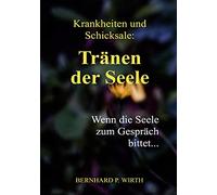 Krankheiten und Schicksale: Tränen der Seele: Wenn die Seele zum Gespräch bittet...