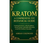 Kratom: A Comprehensive Botanical Guide: Exploring the history, cultural traditions, natural varieties, and modern discussions around this Southeast Asian plant
