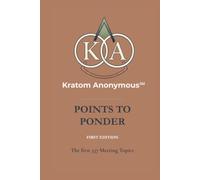 Kratom Anonymous - Points to Ponder: The First 337 Meeting Topics (Kratom Anonymous Foundation)