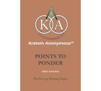 Kratom Anonymous - Points to Ponder: The First 337 Meeting Topics (Kratom Anonymous Foundation)
