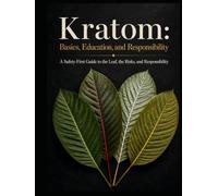 Kratom: Basics, Education, And Responsibility: A Safety-First Guide to the Leaf, the Risks, and Responsibility