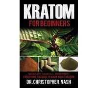 Kratom: Kratom for Beginners, Kratom Plants, Kratom Pills, Kratom Powders, Everything You Need to Know (Kratom, Kratom Books)