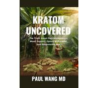 Kratom Uncovered: The Truth About Pain Management, Mood Support, Opioid Withdrawal, and Responsible Use (Holistic Health & Longevity Series)