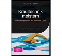 Kraultechnik meistern: Schwimmen lernen mit effektiven Drills: Für eine bessere Wasserlage, Atemtechnik sowie einen optimierten Armzug und Beinschlag.