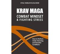 Krav Maga – Combat Mindset & Fighting Stress: How to Perform Under Alarming and Stressful Conditions
