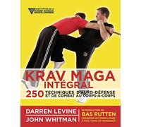 Krav Maga intégral: 250 techniques d'auto-défense et de combat au corps à corps