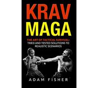 Krav Maga: The Art of Tactical Survival: Tried and Tested Solutions to Realistic Scenarios