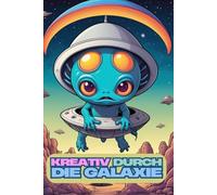 Kreativ durch die Galaxie - Lustige Aliens Malbuch. 90 witzige Aliens - Das ultimative Ausmalbuch. Weltraumspaß für kreative Köpfe ab 6 Jahren