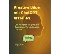 Kreative Bilder mit ChatGPT erstellen: Das Workbook für spirituelle Coaches und Persönlichkeits-Coaches