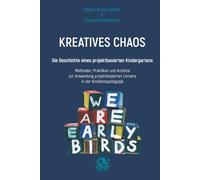 Kreatives Chaoas: Die Geschichte eines projektbasierten Kindergartens: Methoden, Praktiken und Ansätze zur Anwendung projektbasierten Lernens in der Kindheitspädagogik