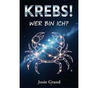 KREBS! WER BIN ICH?: Der vollständige Leitfaden zum Verständnis Ihrer Wasserzeichen-Energie (Astrologie - Die Tierkreiszeichen auf Deutsch)