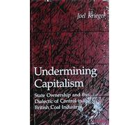 Kreiger: Undermining Capitalism:state Ownership And The Dialetic Of Control In The British Coal Industry Cloth: State Ownership and the Dialectic of ... Coal Industry (Princeton Legacy Library)