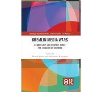 Kremlin Media Wars: Censorship and Control Since the Invasion of Ukraine (Routledge Studies in Media, Communication, and Politics)