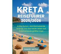 KRETA REISEFÜHRER 2025/2026: Antike Ruinen, atemberaubende Strände und das lokale Leben auf Griechenlands größter Insel