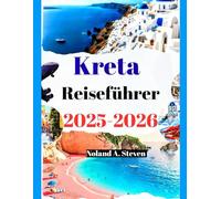 Kreta Reiseführer 2025-2026: Erleben Sie sehenswerte Attraktionen, Strände und Reiserouten mit Bildern und Karten zu den griechischen Inseln