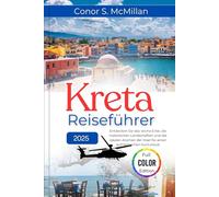 Kreta Reiseführer 2025: Entdecken Sie das reiche Erbe, die malerischen Landschaften und die lokalen Aromen der Insel für einen authentischen ... Travel Guides for the Curious Explorer)