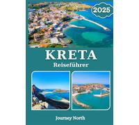 KRETA REISEFÜHRER 2025: Entdecken Sie versteckte Strände, antike Ruinen, lokale Küche, Kultur und Insider-Reisetipps für den ultimativen griechischen Inselurlaub