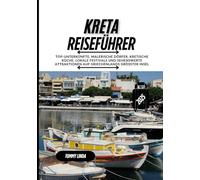 KRETA REISEFÜHRER 2025: Top-Unterkünfte, malerische Dörfer, kretische Küche, lokale Festivals und sehenswerte Attraktionen auf Griechenlands größter Insel