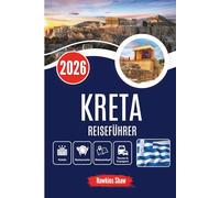 KRETA REISEFÜHRER 2026: Die Seele der Insel entdecken - von Olivenhainen bis zu antiken Ruinen