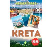 KRETA REISEFÜHRER 2026: Entdecken Sie die Schönheit Kretas - von Chania über Heraklion bis Rethymno mit atemberaubenden Küsten, authentischen Dörfern, lebendiger Küche und wichtigen Reisetipps.
