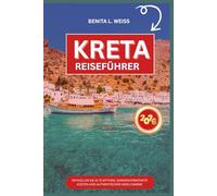 KRETA REISEFÜHRER 2026: ENTHÜLLEN SIE ALTE MYTHEN, SONNENVERWÖHNTE KÜSTEN UND AUTHENTISCHEN INSELCHARME