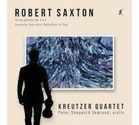 Kreutzer Quartet; Peter Sheppard Skaerved - Robert Saxton: String Quartets Nos. 3 & 4, Sonata for Solo Violin 'Reflections in Time'