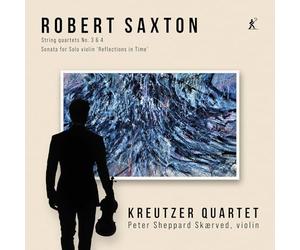 Kreutzer Quartet; Peter Sheppard Skaerved - Robert Saxton: String Quartets Nos. 3 & 4, Sonata for Solo Violin 'Reflections in Time'