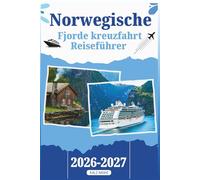 KREUZFAHRT REISEFÜHRER NORWEGISCHE FJORDE: Ihr Handbuch mit allem, was Sie für eine unvergessliche Reise durch majestätische Wasserstraßen, versteckte ... und die besten saisonalen Tipps wissen müssen