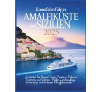 Kreuzfahrtführer Amalfiküste und Sizilien 2025: Entdecken Sie Neapel, Capri, Positano, Palermo, Taormina und Catania - Häfen, Landausflüge, Insidertipps und die besten Kreuzfahrtrouten