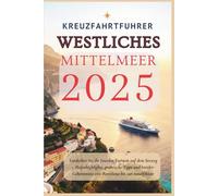 Kreuzfahrtführer Westliches Mittelmeer 2025: Entdecken Sie die Juwelen Europas auf dem Seeweg - Hafenhighlights, praktische Tipps und Insider-Geheimnisse von Barcelona bis zur Amalfiküste