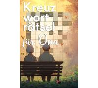Kreuzworträtsel für Oma: 100 Seiten voller kniffliger Aufgaben als Geschenk für die beste Oma der Welt