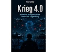 Krieg 4.0: Künstliche Intelligenz und die Zukunft der Kriegsführung