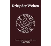 Krieg der Welten: Eine moderne deutsche Übersetzung des Science-Fiction-Klassikers von H. G. Wells