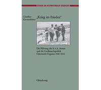 "Krieg Im Frieden": Die Führung Der K.U.K. Armee Und Die Großmachtpolitik Österreich-Ungarns 1906-1914: 13 (Studien Zur Internationalen Geschichte)