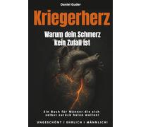 Kriegerherz - Warum dein Schmerz kein Zufall ist: Ein Buch für Männer die sich selbst zurück holen wollen! UNGESCHÖNT I EHRLICH I MÄNNLICH!