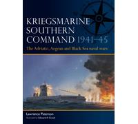 Kriegsmarine Southern Command 1941-45 : The Adriatic, Aegean and Black Sea naval wars