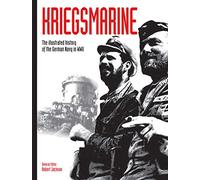 Kriegsmarine: The illustrated history of the German Navy in WWII (WWII German Armed Forces in Photos) (WWII Germany in Photographs)