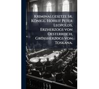 Kriminalgesetze Sr. Königl. Hoheit Peter Leopolds, Erzherzogs von Oesterreich, Großherzogs von Toskana.