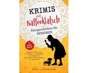 Krimis statt Kaffeeklatsch: Kurzgeschichten für Senioren, Spannende Fälle zum Mitfiebern, Verdächtigen und Schmunzeln: Fesselndes Lesevergnügen für gute Laune | in großer Schrift
