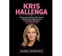 Kris Hallenga: The German Advocate Who Turned a Breast Cancer Diagnosis into a Life-Saving Movement: A Biography Book