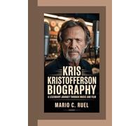 KRIS KRISTOFFERSON BIOGRAPHY: A Legendary Journey Through Music and Film