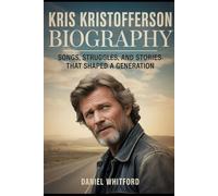 Kris Kristofferson Biography: Songs, Struggles, and Stories That Shaped a Generation