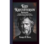 KRIS KRISTOFFERSON BIOGRAPHY: The Rebel Poet of Country Music - An American Legend in Song and Story.