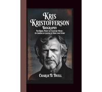 KRIS KRISTOFFERSON BIOGRAPHY: The Rebel Poet of Country Music - An American Legend in Song and Story.