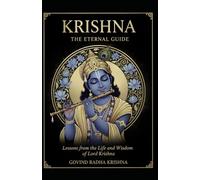 KRISHNA: THE ETERNAL GUIDE: Lessons from the Life and Wisdom of Lord Krishna