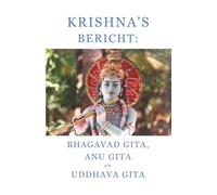 Krishna's bericht: Bhagavad Gita, Anu Gita en Uddhava Gita
