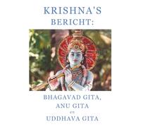 Krishna's bericht: Bhagavad Gita, Anu Gita en Uddhava Gita