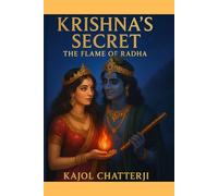 KRISHNA'S SECRET : THE FLAME OF RADHA: Uncover the greatest mystery of love ever told-one that transcends lifetimes, egos, and earthly limitations.
