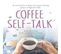 Kristen Helmstetter Coffee Self-Talk : 5 minutes a day to start living your magical Kristen Helmstetter Multicolor