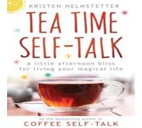 Kristen Helmstetter Tea Time Self-Talk: A Little Afternoon Bliss for Living Your Kristen Helmstetter Multicolor